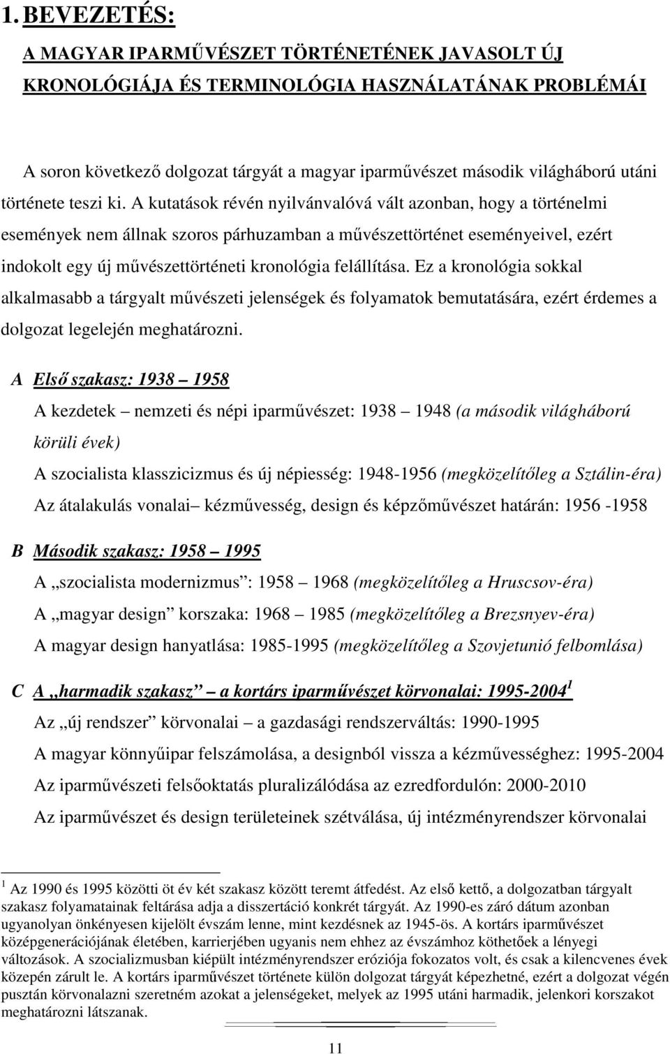 A kutatások révén nyilvánvalóvá vált azonban, hogy a történelmi események nem állnak szoros párhuzamban a művészettörténet eseményeivel, ezért indokolt egy új művészettörténeti kronológia felállítása.