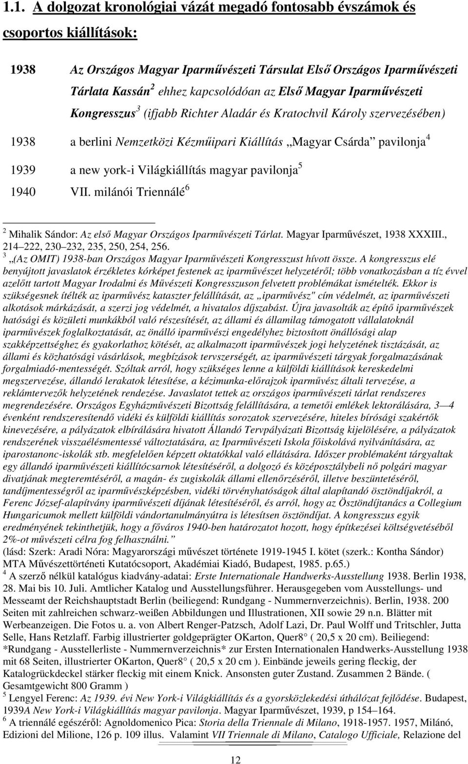 Világkiállítás magyar pavilonja 5 1940 VII. milánói Triennálé 6 2 Mihalik Sándor: Az első Magyar Országos Iparművészeti Tárlat. Magyar Iparművészet, 1938 XXXIII., 214 222, 230 232, 235, 250, 254, 256.