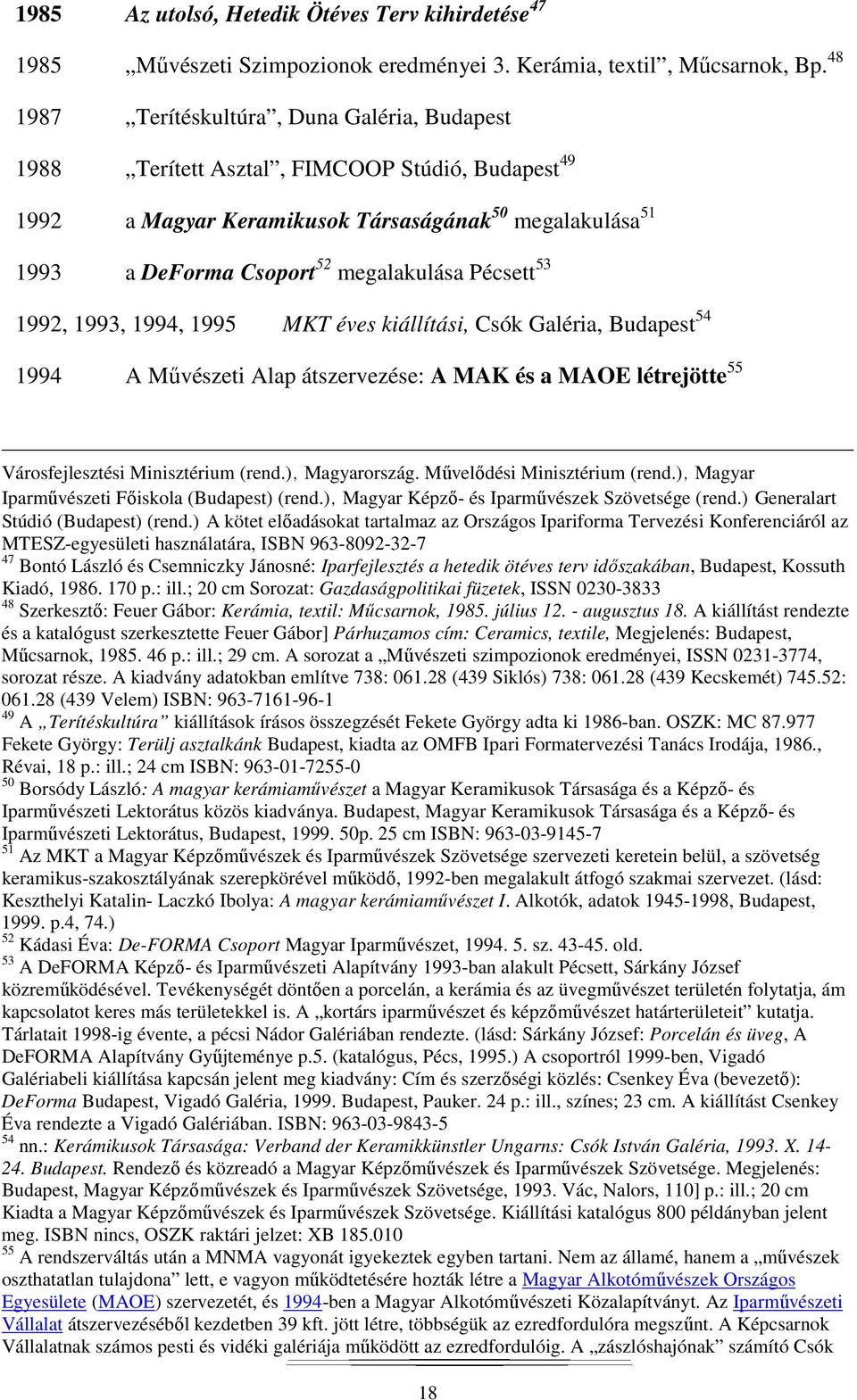 Pécsett 53 1992, 1993, 1994, 1995 MKT éves kiállítási, Csók Galéria, Budapest 54 1994 A Művészeti Alap átszervezése: A MAK és a MAOE létrejötte 55 Városfejlesztési Minisztérium (rend.), Magyarország.