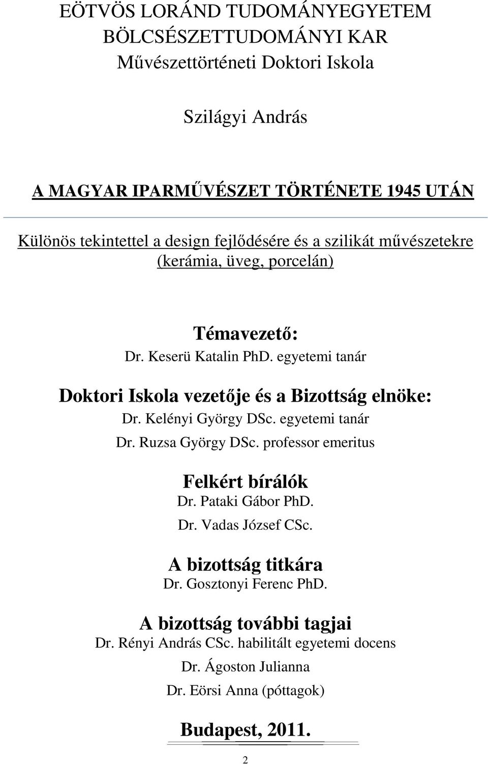 egyetemi tanár Doktori Iskola vezetője és a Bizottság elnöke: Dr. Kelényi György DSc. egyetemi tanár Dr. Ruzsa György DSc. professor emeritus Felkért bírálók Dr.