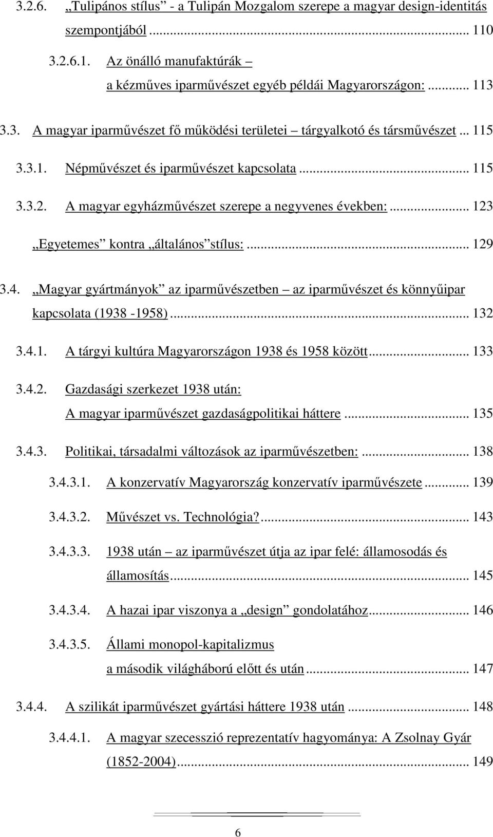 Magyar gyártmányok az iparművészetben az iparművészet és könnyűipar kapcsolata (1938-1958)... 132 3.4.1. A tárgyi kultúra Magyarországon 1938 és 1958 között... 133 3.4.2. Gazdasági szerkezet 1938 után: A magyar iparművészet gazdaságpolitikai háttere.