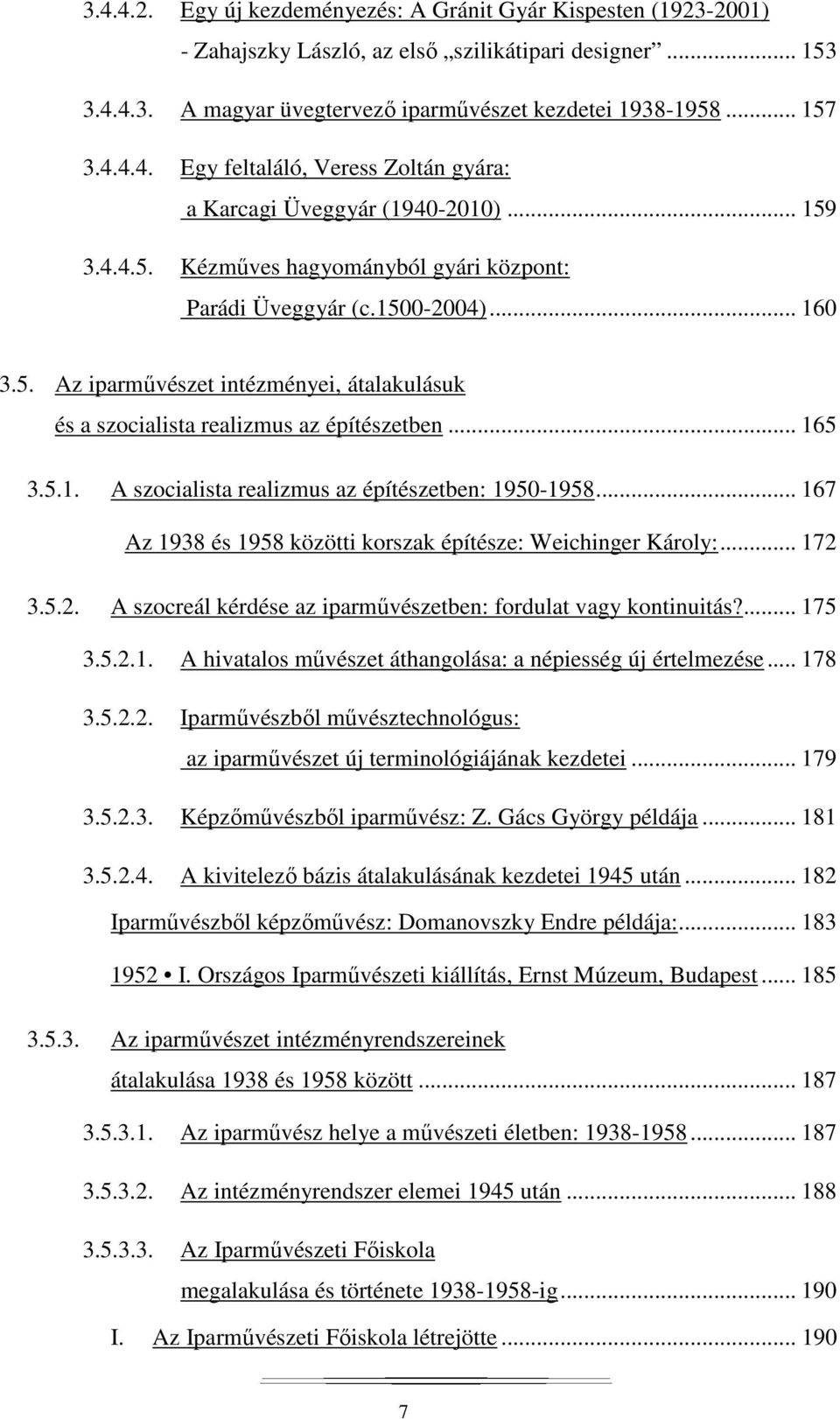 .. 167 Az 1938 és 1958 közötti korszak építésze: Weichinger Károly:... 172 3.5.2. A szocreál kérdése az iparművészetben: fordulat vagy kontinuitás?... 175 3.5.2.1. A hivatalos művészet áthangolása: a népiesség új értelmezése.