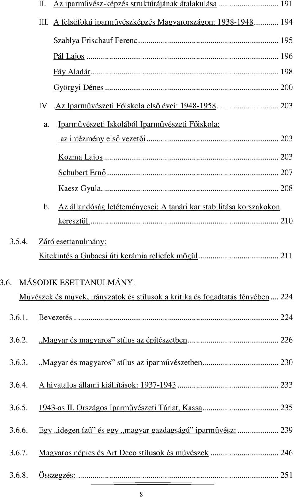 .. 207 Kaesz Gyula... 208 b. Az állandóság letéteményesei: A tanári kar stabilitása korszakokon keresztül.... 210 3.5.4. Záró esettanulmány: Kitekintés a Gubacsi úti kerámia reliefek mögül... 211 3.6.