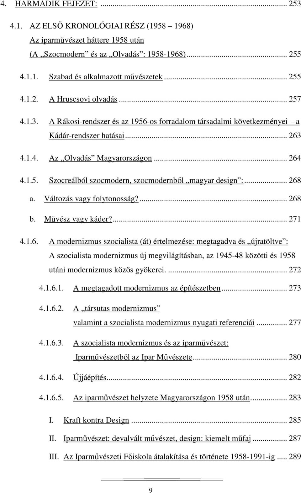 .. 268 a. Változás vagy folytonosság?... 268 b. Művész vagy káder?... 271 4.1.6. A modernizmus szocialista (át) értelmezése: megtagadva és újratöltve : A szocialista modernizmus új megvilágításban, az 1945-48 közötti és 1958 utáni modernizmus közös gyökerei.