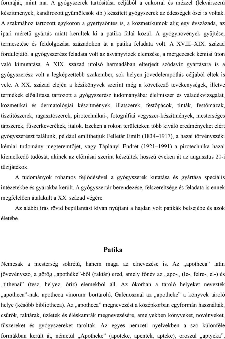 A gyógynövények gyűjtése, termesztése és feldolgozása századokon át a patika feladata volt. A XVIII XIX.