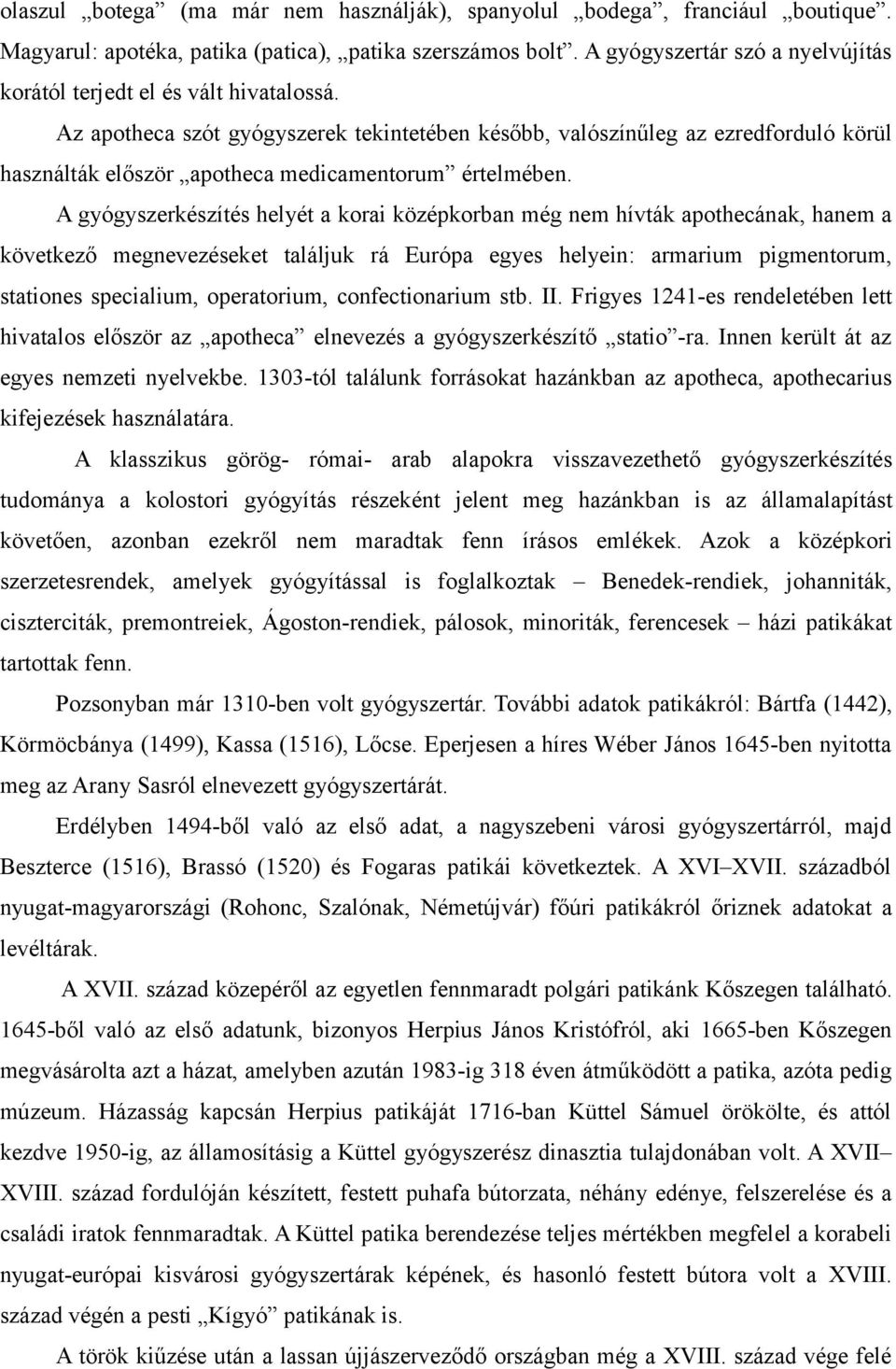 Az apotheca szót gyógyszerek tekintetében később, valószínűleg az ezredforduló körül használták először apotheca medicamentorum értelmében.