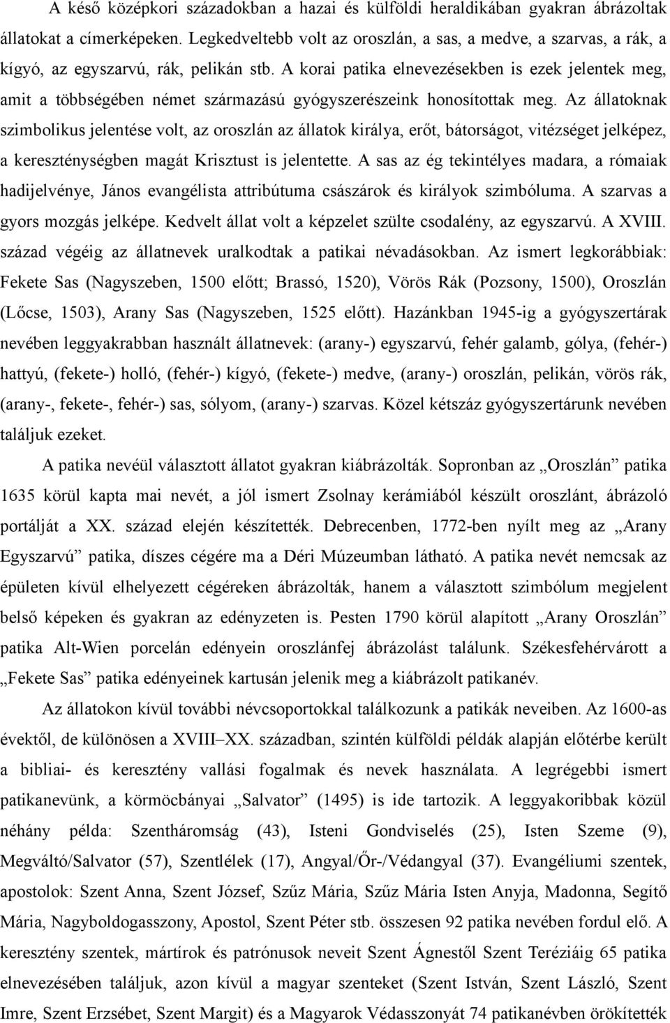 A korai patika elnevezésekben is ezek jelentek meg, amit a többségében német származású gyógyszerészeink honosítottak meg.