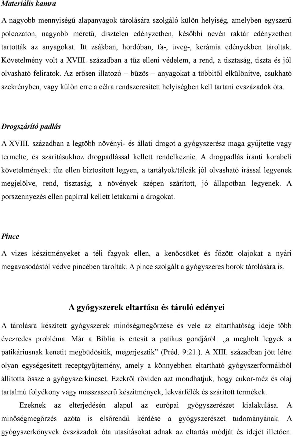 Az erősen illatozó bűzös anyagokat a többitől elkülönítve, csukható szekrényben, vagy külön erre a célra rendszeresített helyiségben kell tartani évszázadok óta. Drogszárító padlás A XVIII.