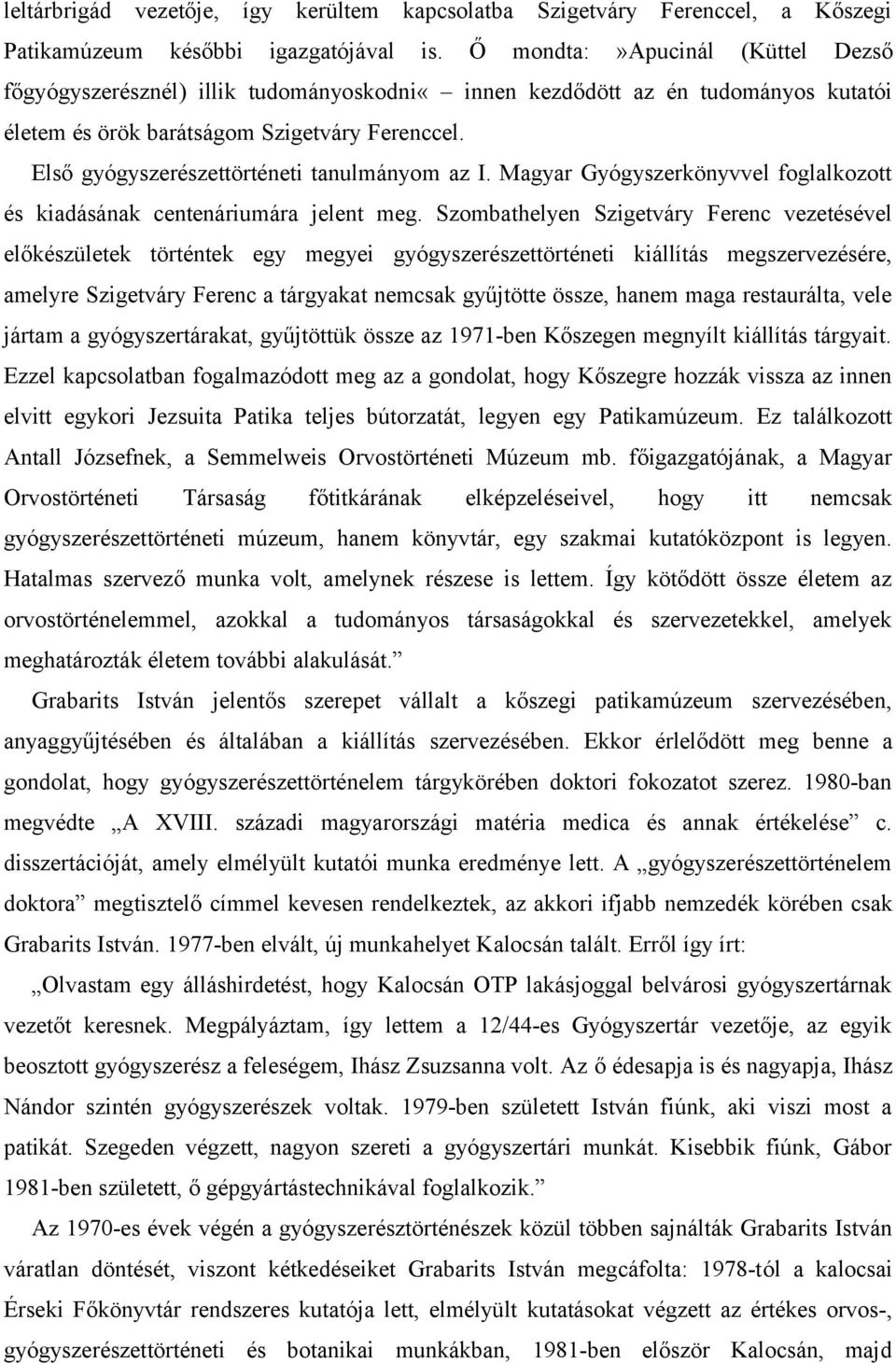 Első gyógyszerészettörténeti tanulmányom az I. Magyar Gyógyszerkönyvvel foglalkozott és kiadásának centenáriumára jelent meg.