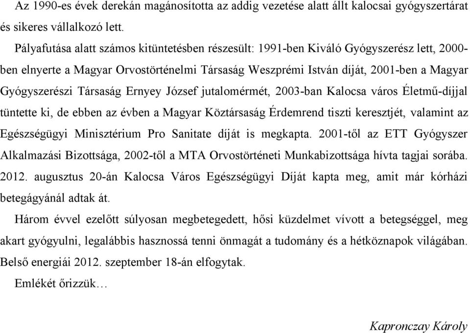 Társaság Ernyey József jutalomérmét, 2003-ban Kalocsa város Életmű-díjjal tüntette ki, de ebben az évben a Magyar Köztársaság Érdemrend tiszti keresztjét, valamint az Egészségügyi Minisztérium Pro