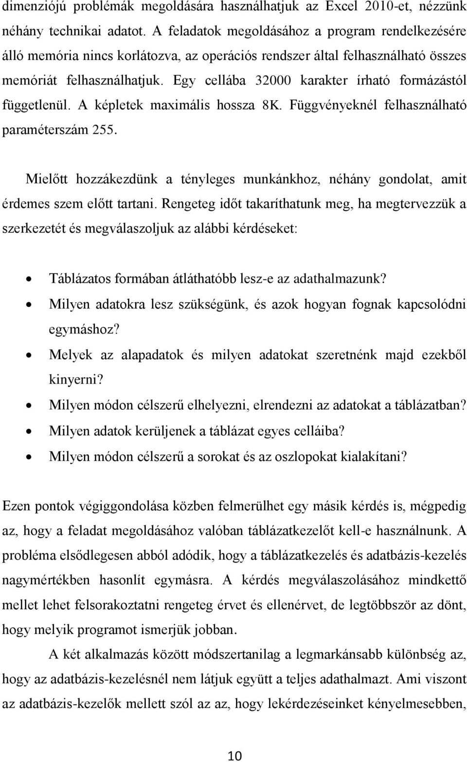 Egy cellába 32000 karakter írható formázástól függetlenül. A képletek maximális hossza 8K. Függvényeknél felhasználható paraméterszám 255.