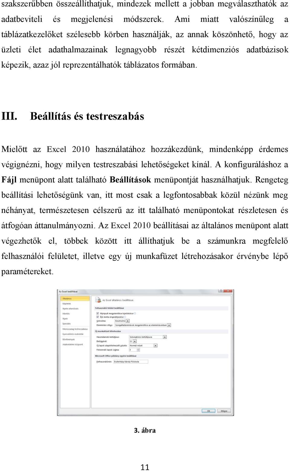 reprezentálhatók táblázatos formában. III. Beállítás és testreszabás Mielőtt az Excel 2010 használatához hozzákezdünk, mindenképp érdemes végignézni, hogy milyen testreszabási lehetőségeket kínál.