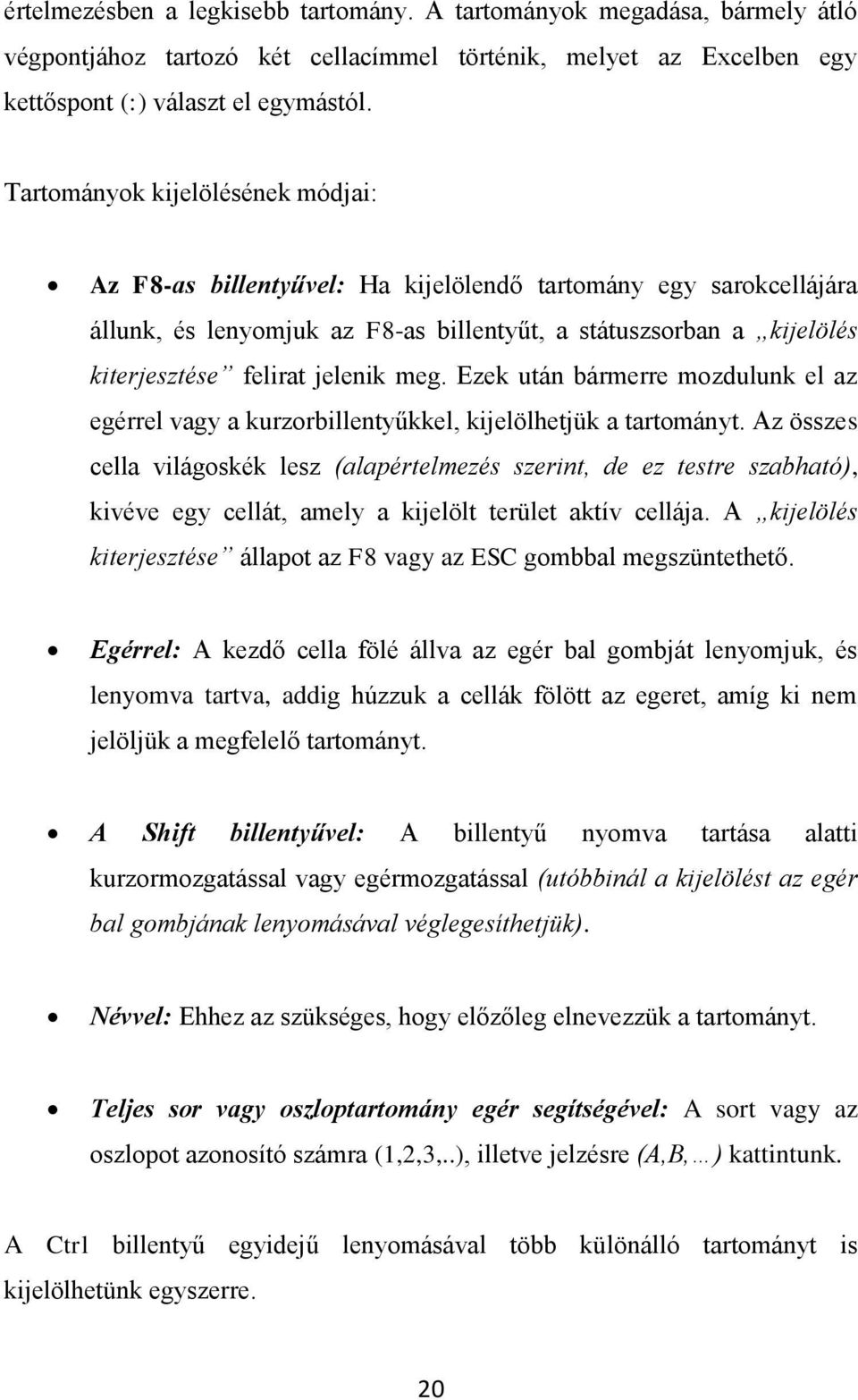 jelenik meg. Ezek után bármerre mozdulunk el az egérrel vagy a kurzorbillentyűkkel, kijelölhetjük a tartományt.