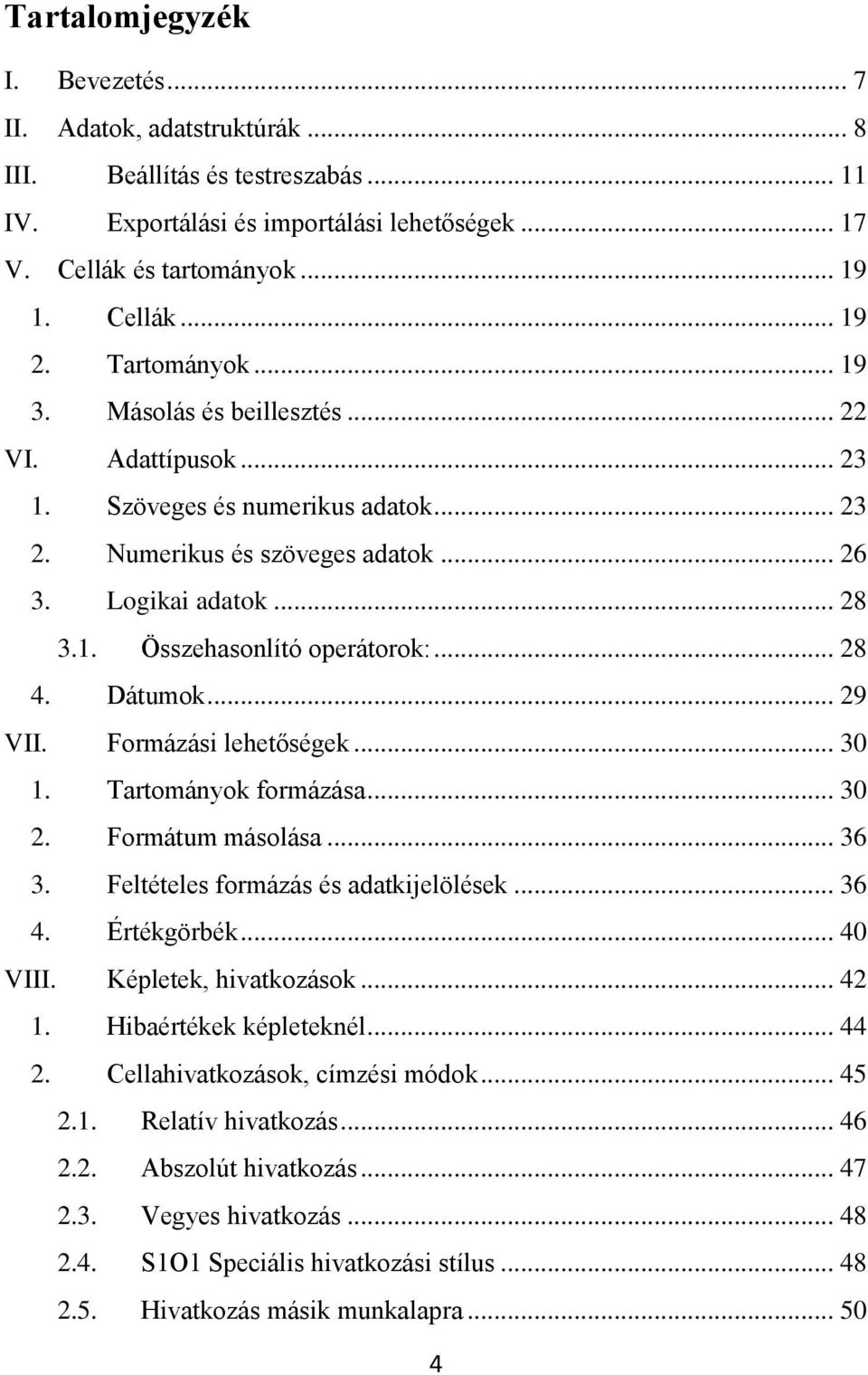 .. 28 4. Dátumok... 29 VII. Formázási lehetőségek... 30 1. Tartományok formázása... 30 2. Formátum másolása... 36 3. Feltételes formázás és adatkijelölések... 36 4. Értékgörbék... 40 VIII.