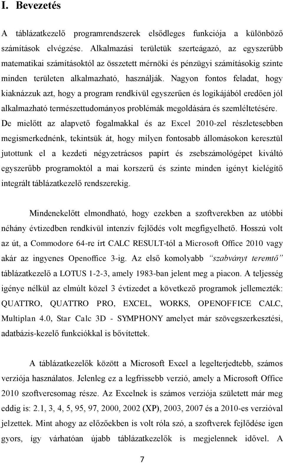 Nagyon fontos feladat, hogy kiaknázzuk azt, hogy a program rendkívül egyszerűen és logikájából eredően jól alkalmazható természettudományos problémák megoldására és szemléltetésére.