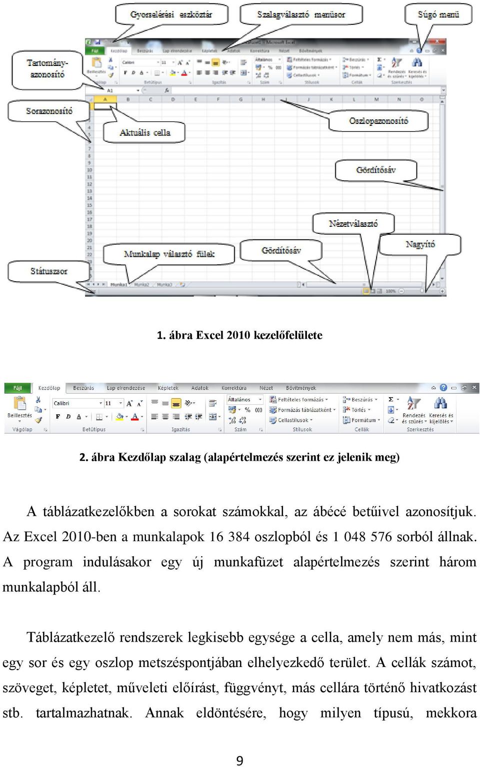 Az Excel 2010-ben a munkalapok 16 384 oszlopból és 1 048 576 sorból állnak.