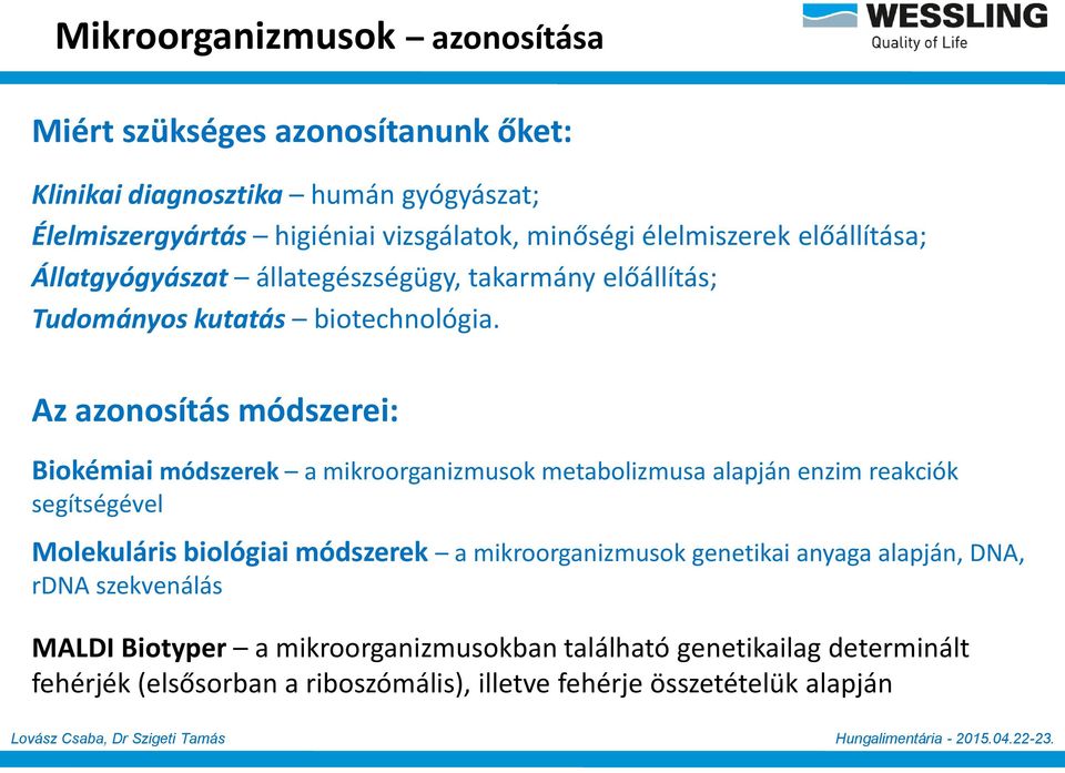 Az azonosítás módszerei: Biokémiai módszerek a mikroorganizmusok metabolizmusa alapján enzim reakciók segítségével Molekuláris biológiai módszerek a