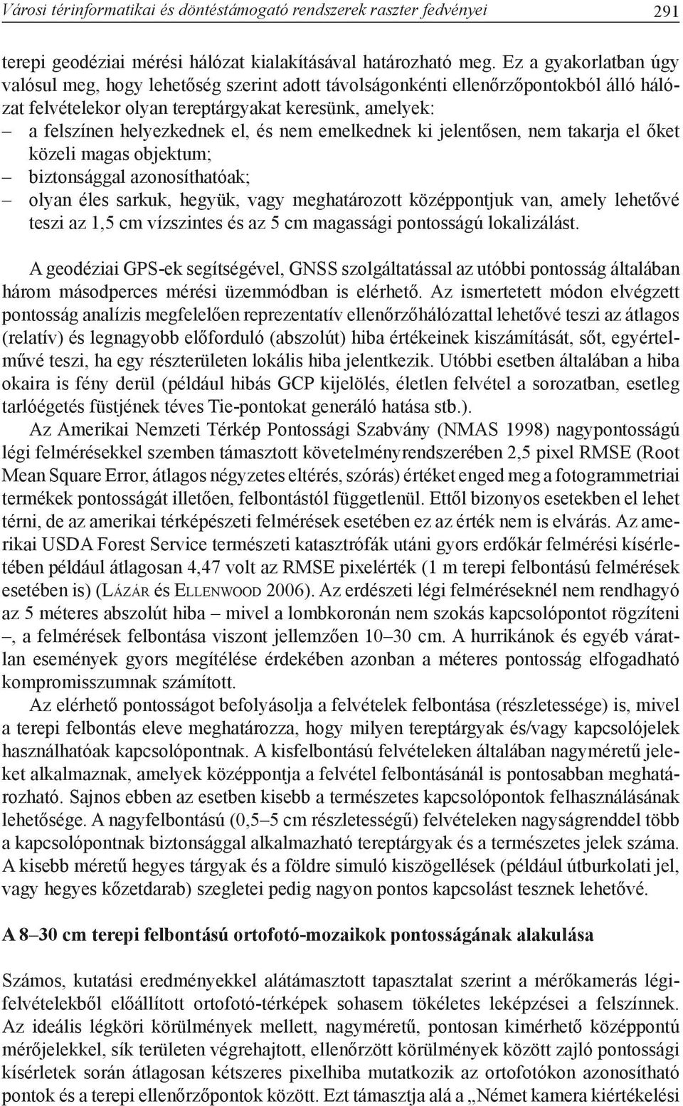 nem emelkednek ki jelentősen, nem takarja el őket közeli magas objektum; biztonsággal azonosíthatóak; olyan éles sarkuk, hegyük, vagy meghatározott középpontjuk van, amely lehetővé teszi az 1,5 cm