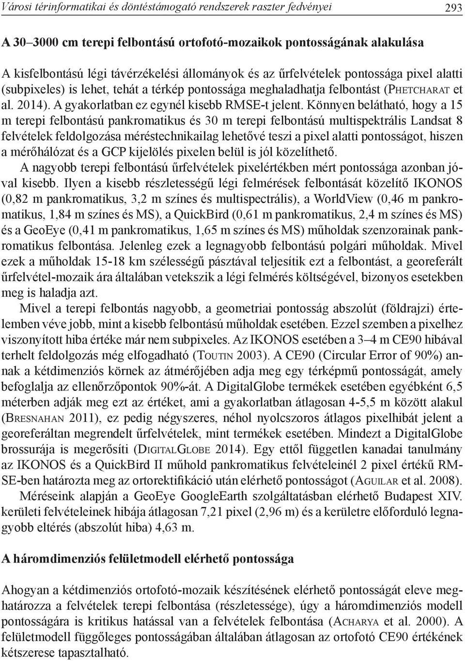 Könnyen belátható, hogy a 15 m terepi felbontású pankromatikus és 30 m terepi felbontású multispektrális Landsat 8 felvételek feldolgozása méréstechnikailag lehetővé teszi a pixel alatti pontosságot,