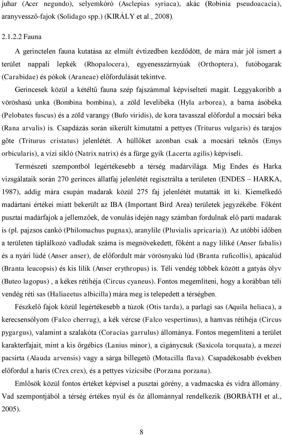 1.2.2 Fauna A gerinctelen fauna kutatása az elmúlt évtizedben kezdődött, de mára már jól ismert a terület nappali lepkék (Rhopalocera), egyenesszárnyúak (Orthoptera), futóbogarak (Carabidae) és pókok