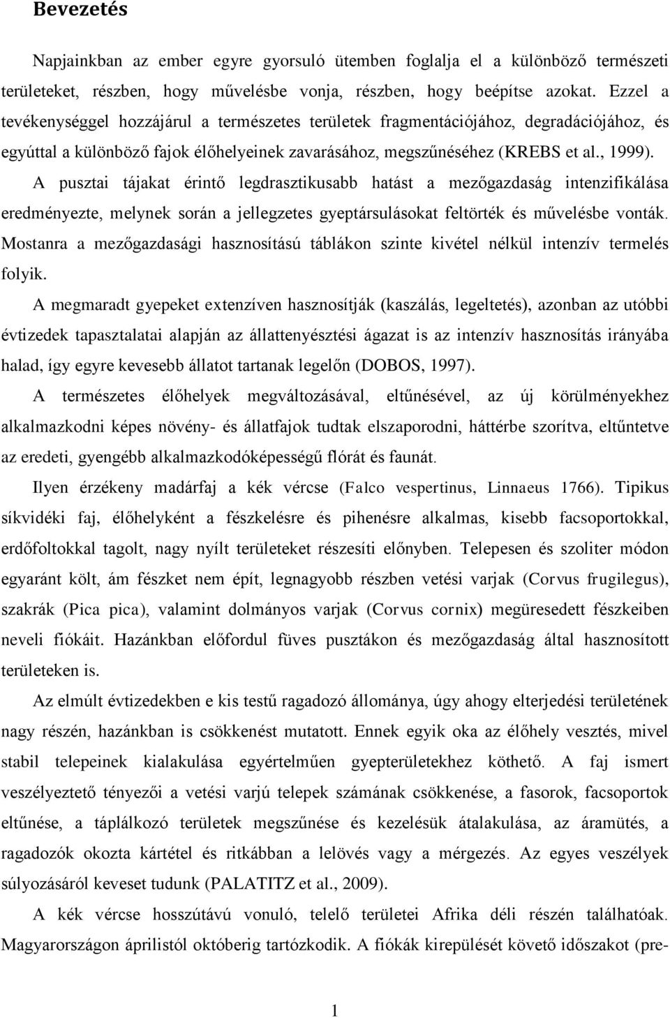 A pusztai tájakat érintő legdrasztikusabb hatást a mezőgazdaság intenzifikálása eredményezte, melynek során a jellegzetes gyeptársulásokat feltörték és művelésbe vonták.