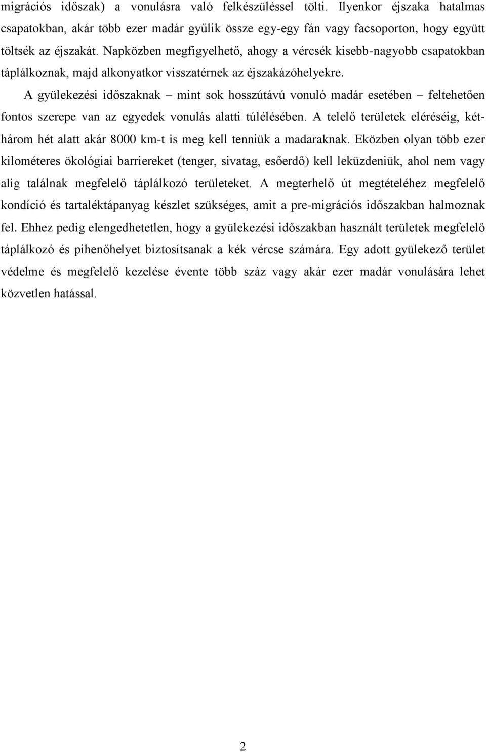 A gyülekezési időszaknak mint sok hosszútávú vonuló madár esetében feltehetően fontos szerepe van az egyedek vonulás alatti túlélésében.