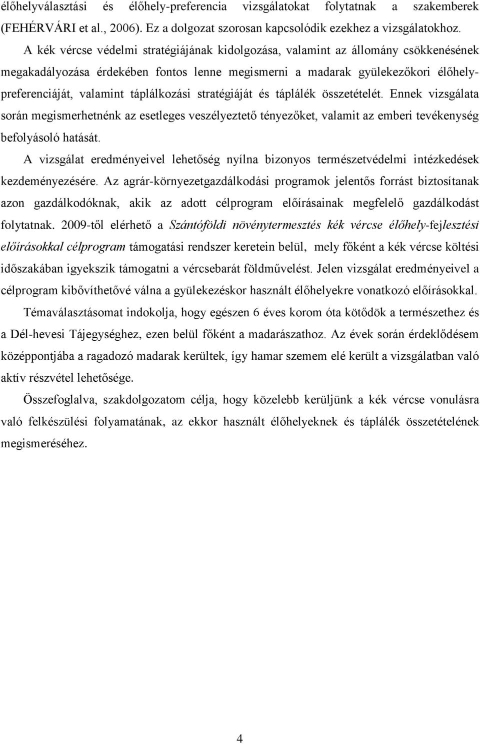 táplálkozási stratégiáját és táplálék összetételét. Ennek vizsgálata során megismerhetnénk az esetleges veszélyeztető tényezőket, valamit az emberi tevékenység befolyásoló hatását.