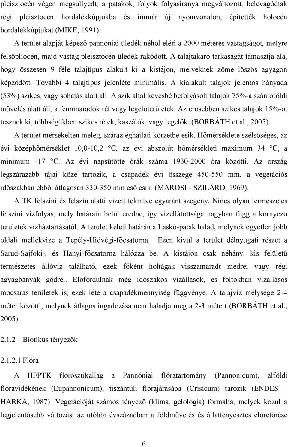 A talajtakaró tarkaságát támasztja alá, hogy összesen 9 féle talajtípus alakult ki a kistájon, melyeknek zöme löszös agyagon képződött. További 4 talajtípus jelenléte minimális.