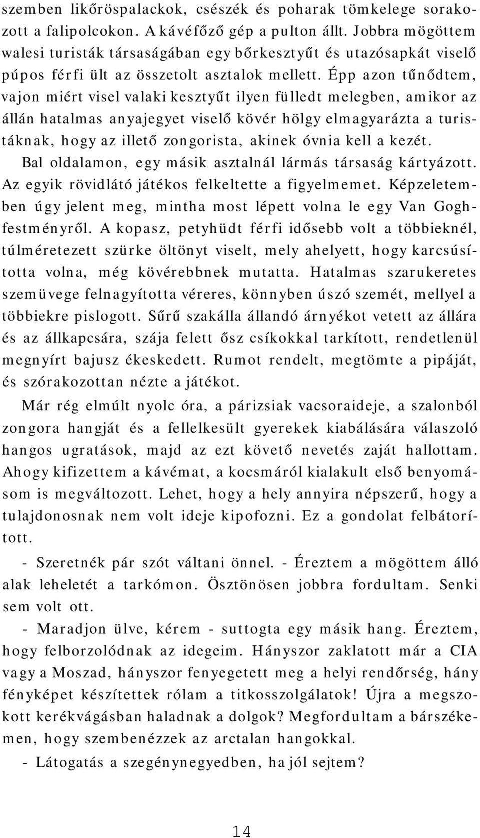 Épp azon tűnődtem, vajon miért visel valaki kesztyűt ilyen fülledt melegben, amikor az állán hatalmas anyajegyet viselő kövér hölgy elmagyarázta a turistáknak, hogy az illető zongorista, akinek óvnia