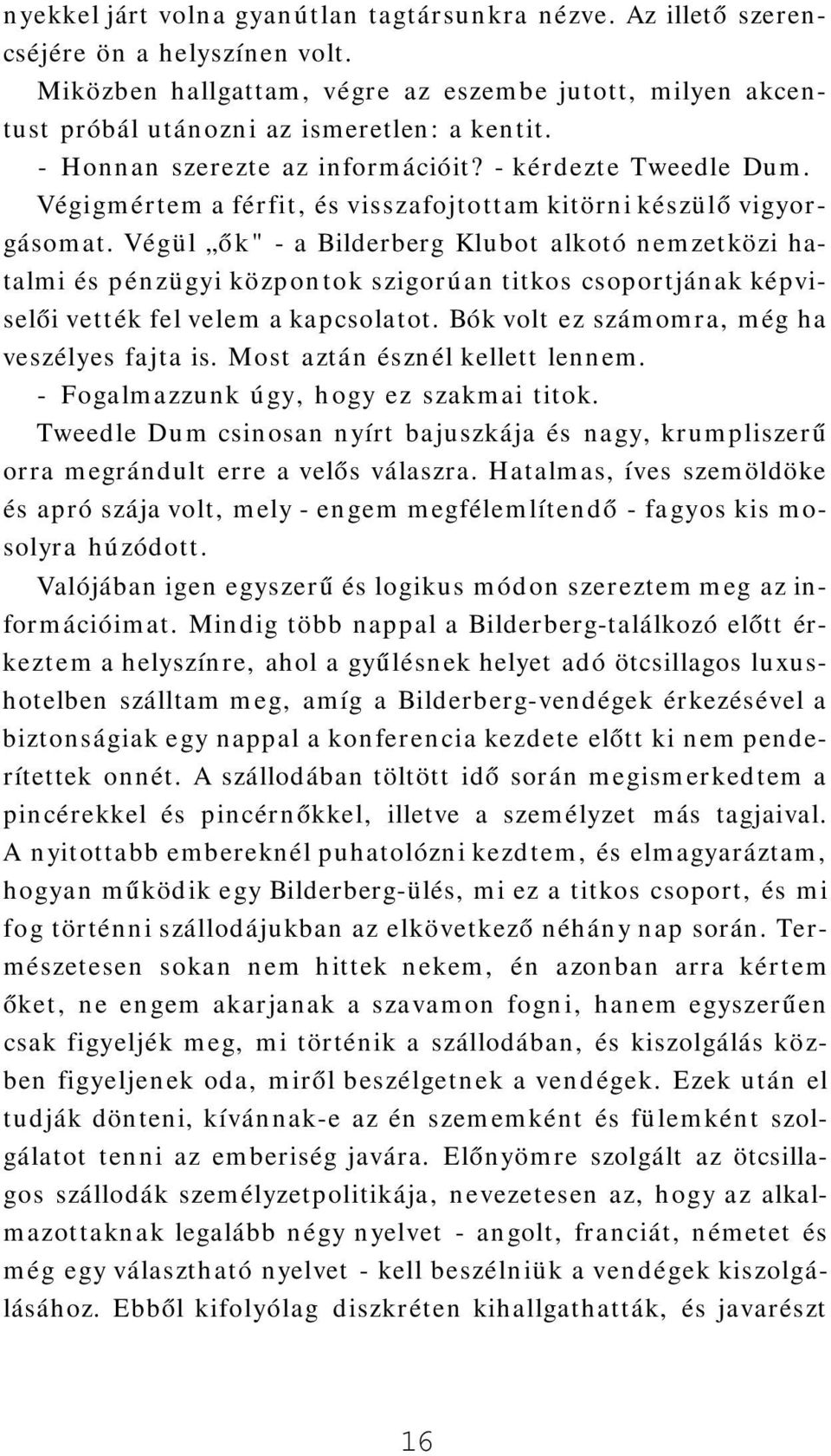 Végül ők" - a Bilderberg Klubot alkotó nemzetközi hatalmi és pénzügyi központok szigorúan titkos csoportjának képviselői vették fel velem a kapcsolatot.