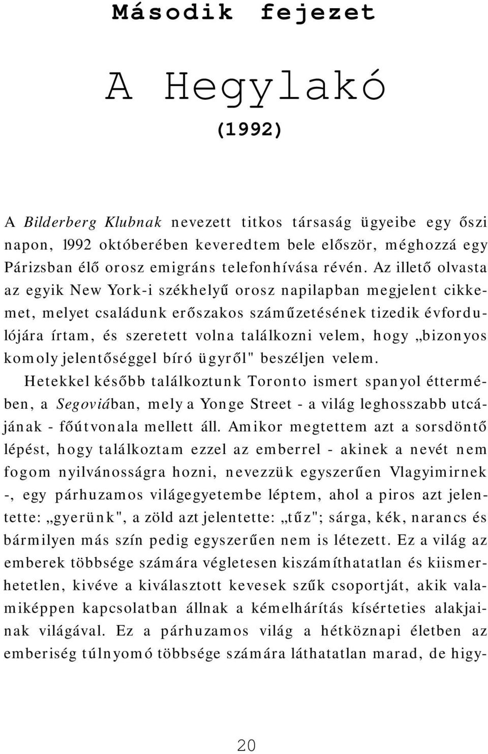 Az illető olvasta az egyik New York-i székhelyű orosz napilapban megjelent cikkemet, melyet családunk erőszakos száműzetésének tizedik évfordulójára írtam, és szeretett volna találkozni velem, hogy