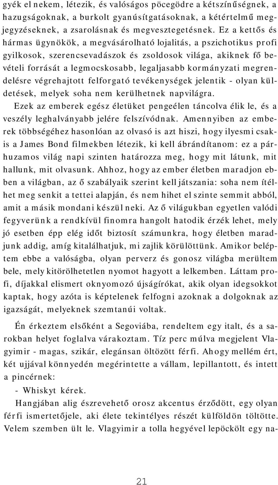 kormányzati megrendelésre végrehajtott felforgató tevékenységek jelentik - olyan küldetések, melyek soha nem kerülhetnek napvilágra.