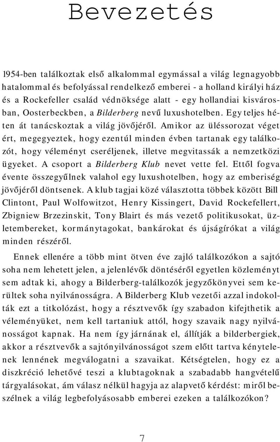 Amikor az üléssorozat véget ért, megegyeztek, hogy ezentúl minden évben tartanak egy találkozót, hogy véleményt cseréljenek, illetve megvitassák a nemzetközi ügyeket.