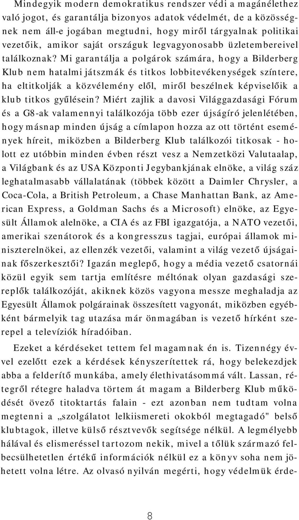 Mi garantálja a polgárok számára, hogy a Bilderberg Klub nem hatalmi játszmák és titkos lobbitevékenységek színtere, ha eltitkolják a közvélemény elől, miről beszélnek képviselőik a klub titkos