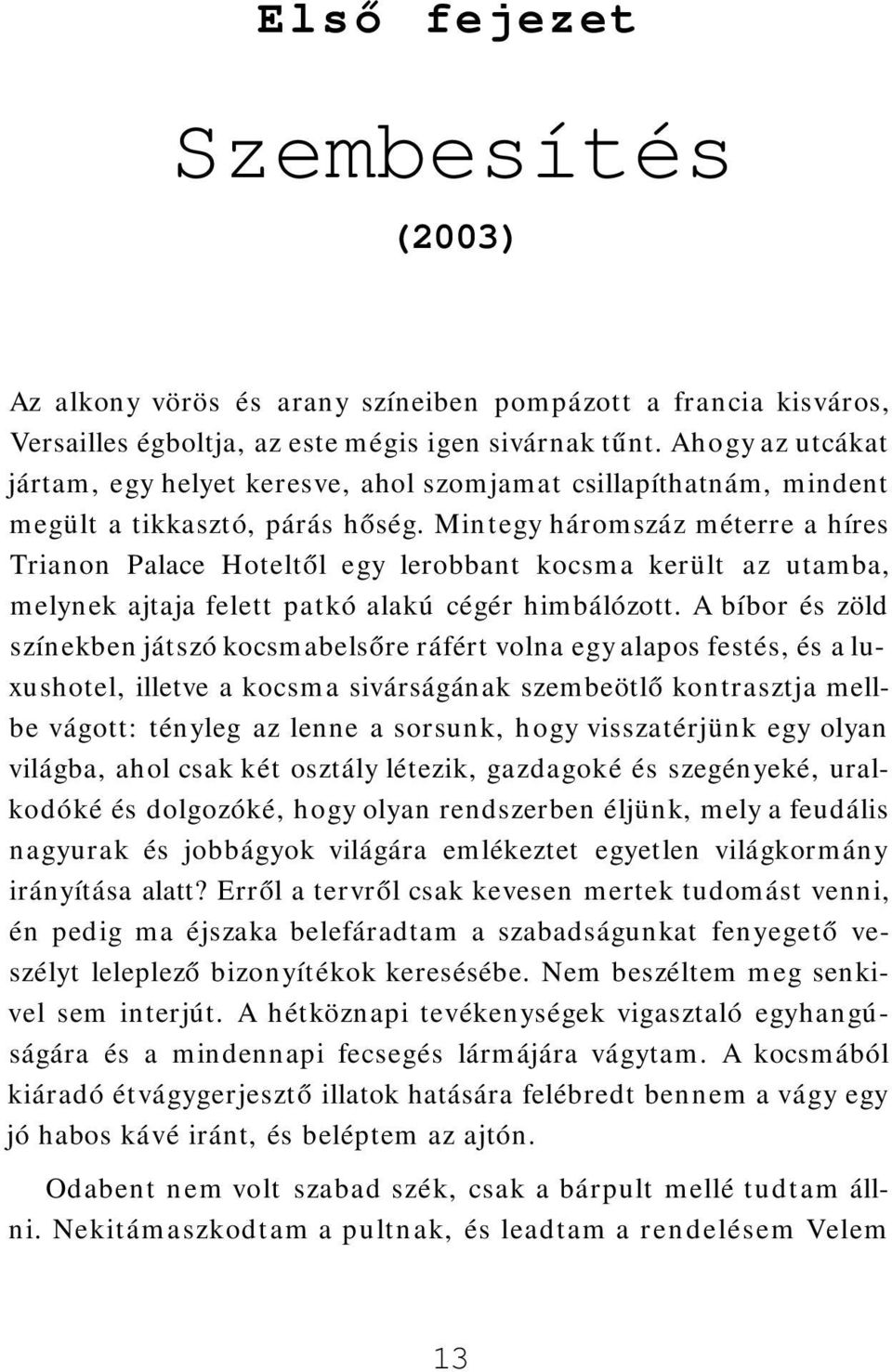 Mintegy háromszáz méterre a híres Trianon Palace Hoteltől egy lerobbant kocsma került az utamba, melynek ajtaja felett patkó alakú cégér himbálózott.