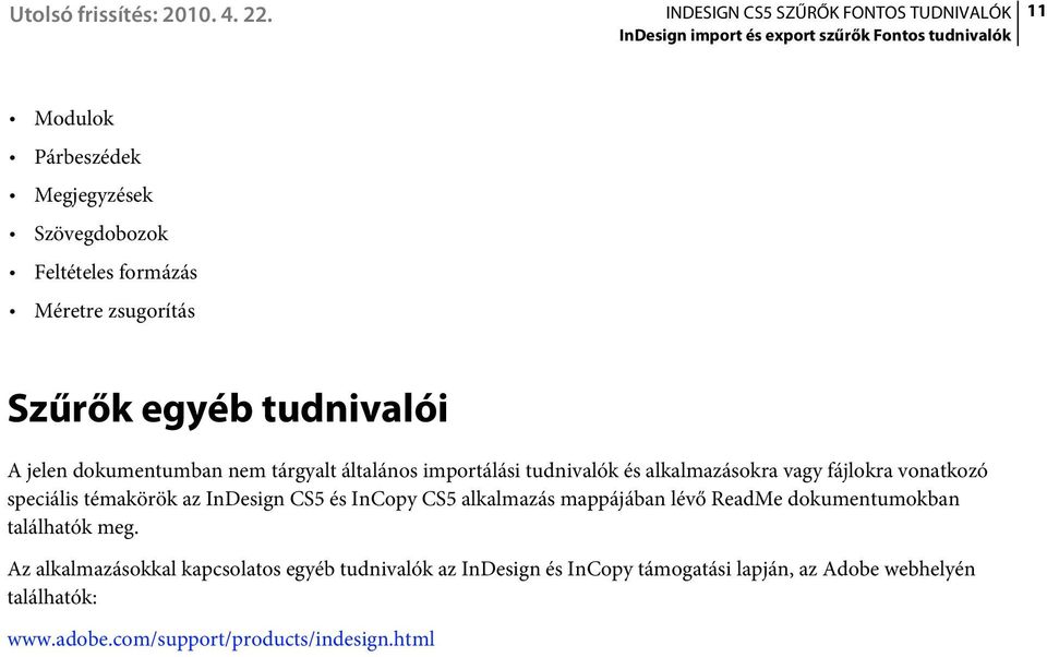 InDesign CS5 és InCopy CS5 alkalmazás mappájában lévő ReadMe dokumentumokban találhatók meg.