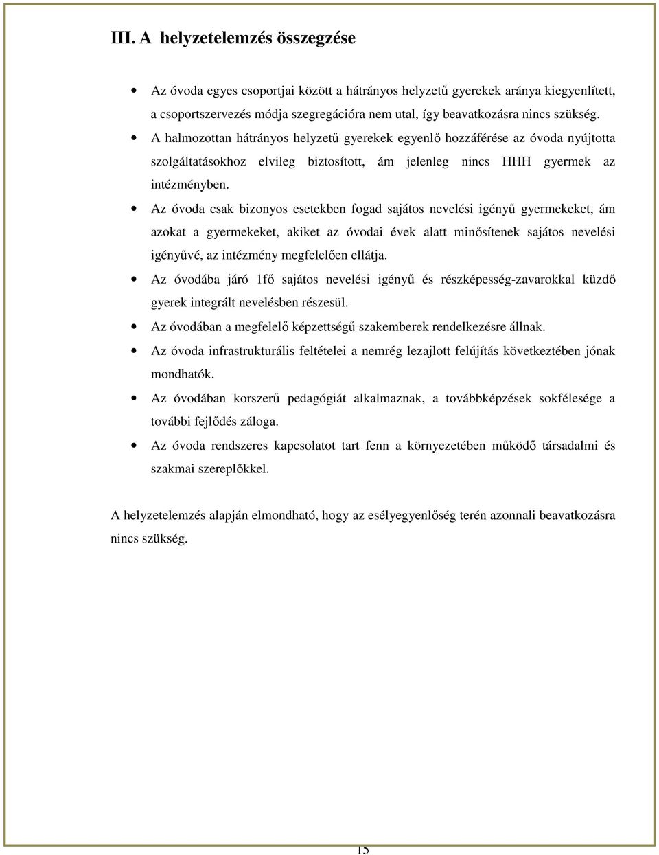 Az óvoda csak bizonyos esetekben fogad sajátos nevelési igényő gyermekeket, ám azokat a gyermekeket, akiket az óvodai évek alatt minısítenek sajátos nevelési igényővé, az intézmény megfelelıen