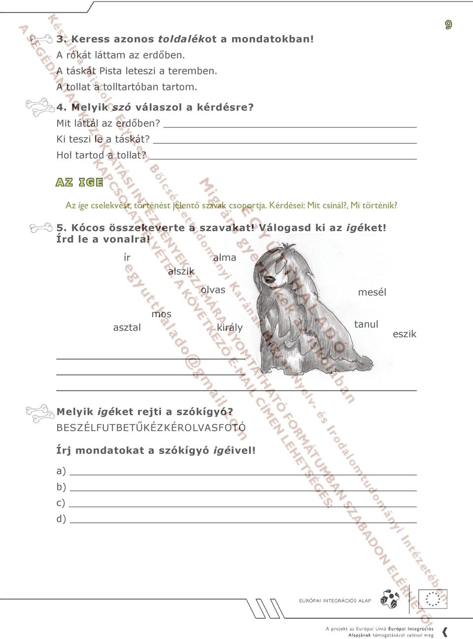 A z i g e Az ige cselekvést, történést jelentő szavak csoportja. Kérdései: Mit csinál?, Mi történik? 5. Kócos összekeverte a szavakat!