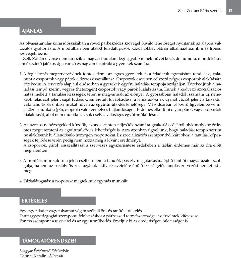 Zelk Zoltán e verse nem tartozik a magyar irodalom legnagyobb remekművei közé, de humora, mondókákra emlékeztető játékossága vonzó és nagyon inspiráló a gyerekek számára. 1.