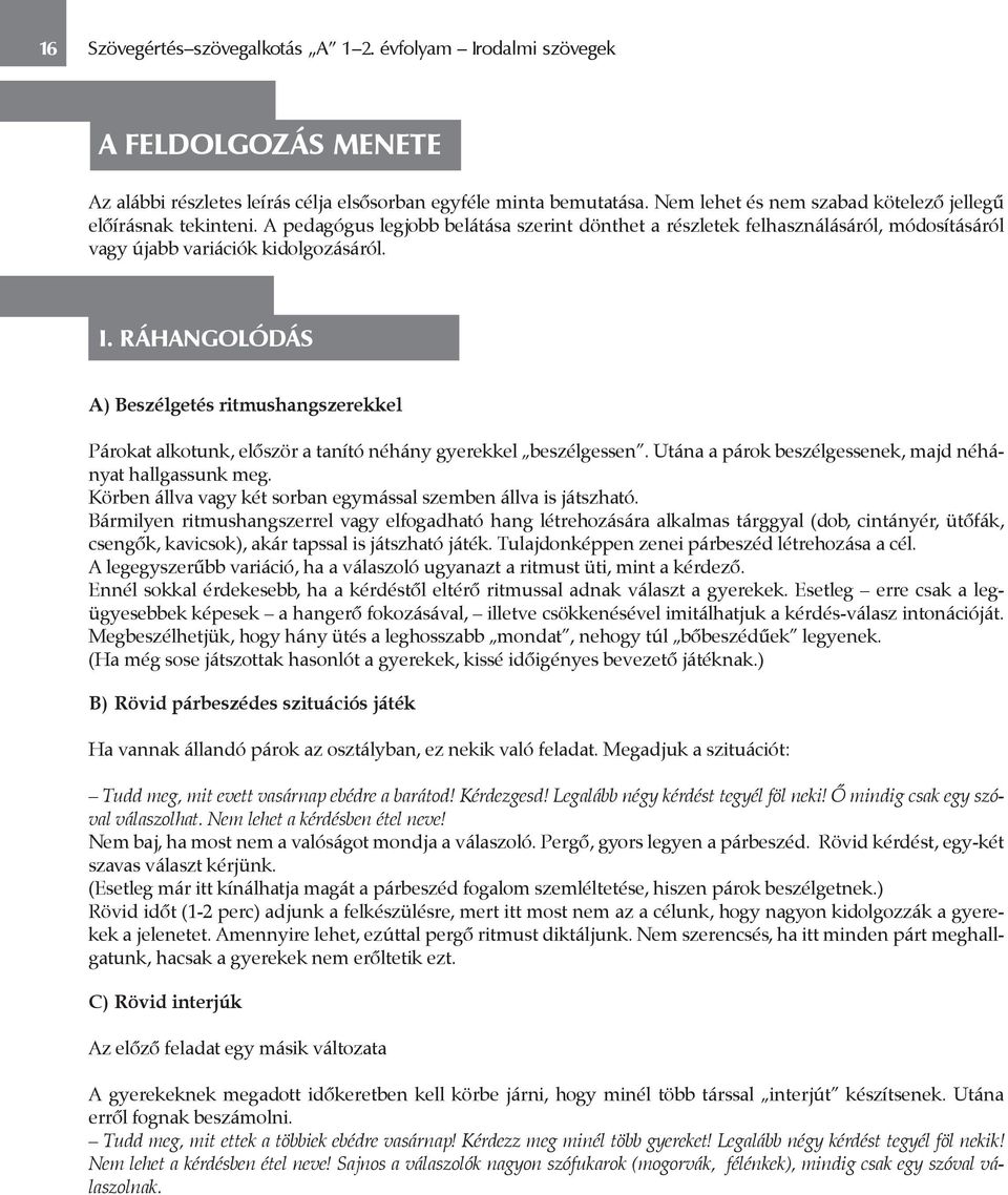 RÁHANGOLÓDÁS A) Beszélgetés ritmushangszerekkel Párokat alkotunk, először a tanító néhány gyerekkel beszélgessen. Utána a párok beszélgessenek, majd néhányat hallgassunk meg.