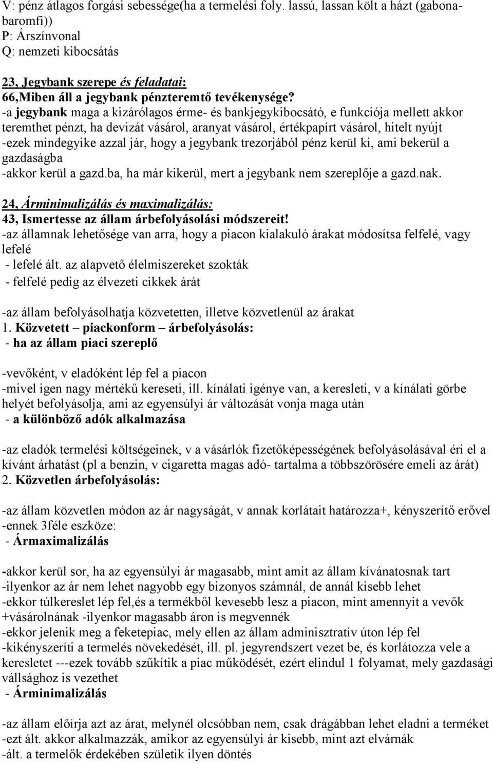 -a jegybank maga a kizárólagos érme- és bankjegykibocsátó, e funkciója mellett akkor teremthet pénzt, ha devizát vásárol, aranyat vásárol, értékpapírt vásárol, hitelt nyújt -ezek mindegyike azzal