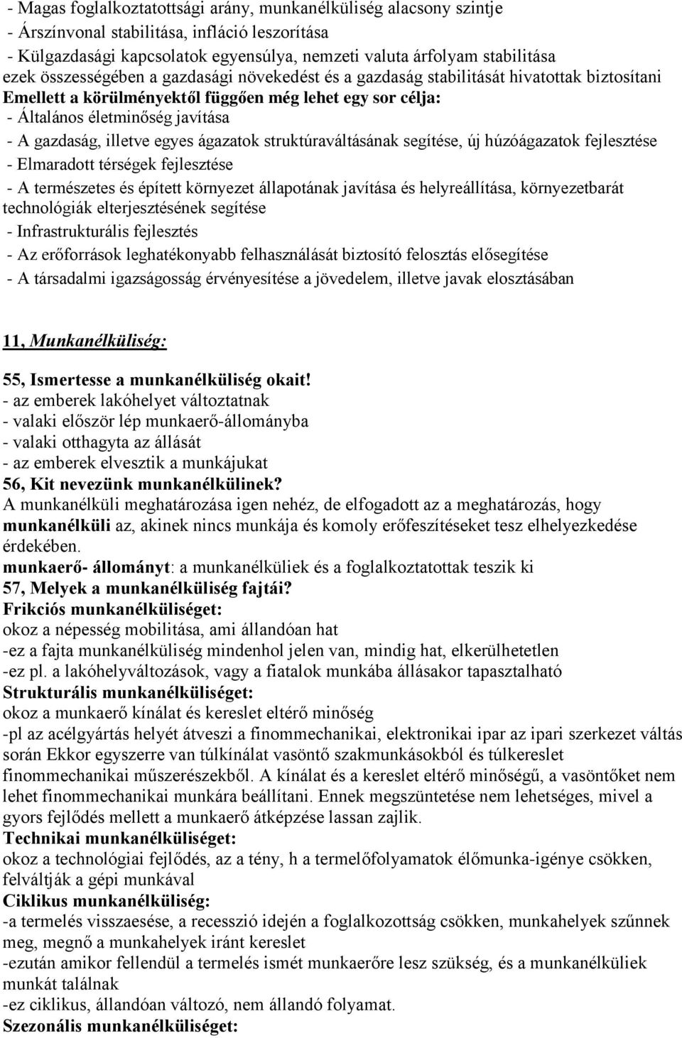 illetve egyes ágazatok struktúraváltásának segítése, új húzóágazatok fejlesztése - Elmaradott térségek fejlesztése - A természetes és épített környezet állapotának javítása és helyreállítása,