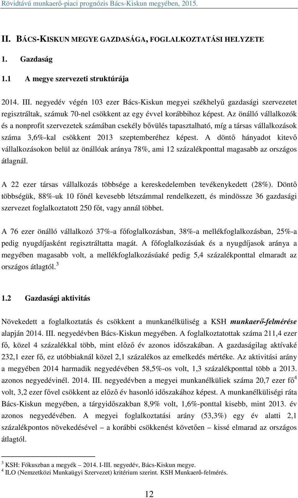 Az önálló vállalkozók és a nonprofit szervezetek számában csekély bővülés tapasztalható, míg a társas vállalkozások száma 3,6%-kal csökkent 2013 szeptemberéhez képest.