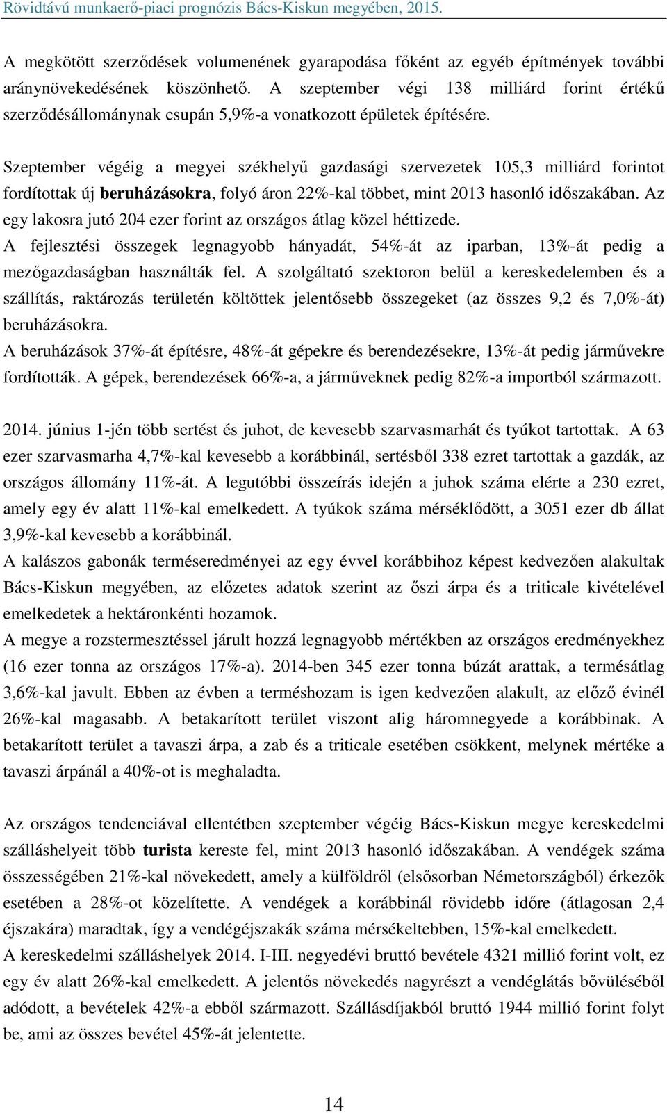 Szeptember végéig a megyei székhelyű gazdasági szervezetek 105,3 milliárd forintot fordítottak új beruházásokra, folyó áron 22%-kal többet, mint 2013 hasonló időszakában.