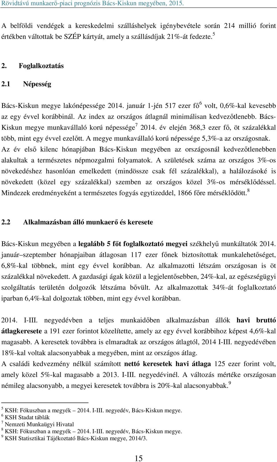 Bács- Kiskun megye munkavállaló korú népessége 7 2014. év elején 368,3 ezer fő, öt százalékkal több, mint egy évvel ezelőtt. A megye munkavállaló korú népessége 5,3%-a az országosnak.