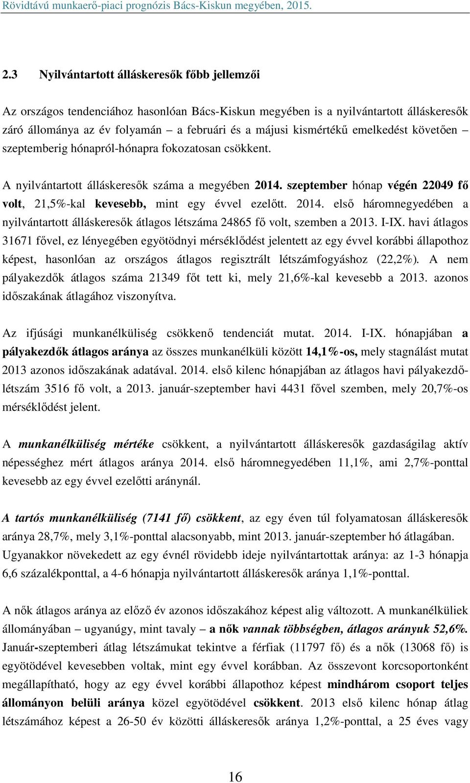 szeptember hónap végén 22049 fő volt, 21,5%-kal kevesebb, mint egy évvel ezelőtt. 2014. első háromnegyedében a nyilvántartott álláskeresők átlagos létszáma 24865 fő volt, szemben a 2013. I-IX.