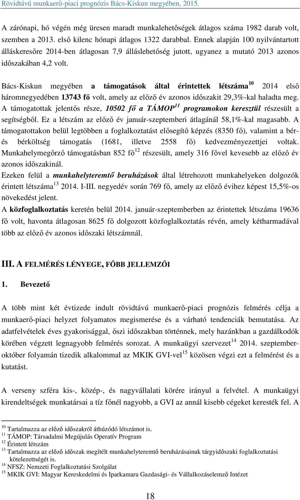 Bács-Kiskun megyében a támogatások által érintettek létszáma 10 2014 első háromnegyedében 13743 fő volt, amely az előző év azonos időszakit 29,3%-kal haladta meg.