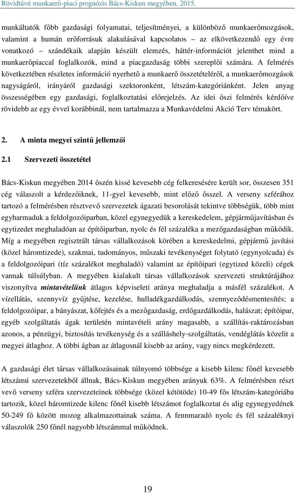 A felmérés következtében részletes információ nyerhető a munkaerő összetételéről, a munkaerőmozgások nagyságáról, irányáról gazdasági szektoronként, létszám-kategóriánként.