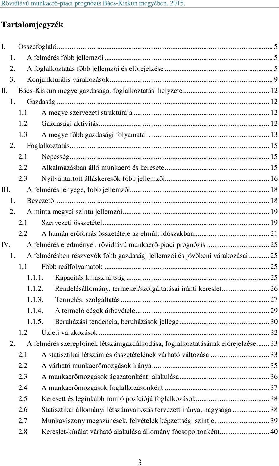 Foglalkoztatás... 15 2.1 Népesség... 15 2.2 Alkalmazásban álló munkaerő és keresete... 15 2.3 Nyilvántartott álláskeresők főbb jellemzői... 16 III. A felmérés lényege, főbb jellemzői... 18 1.