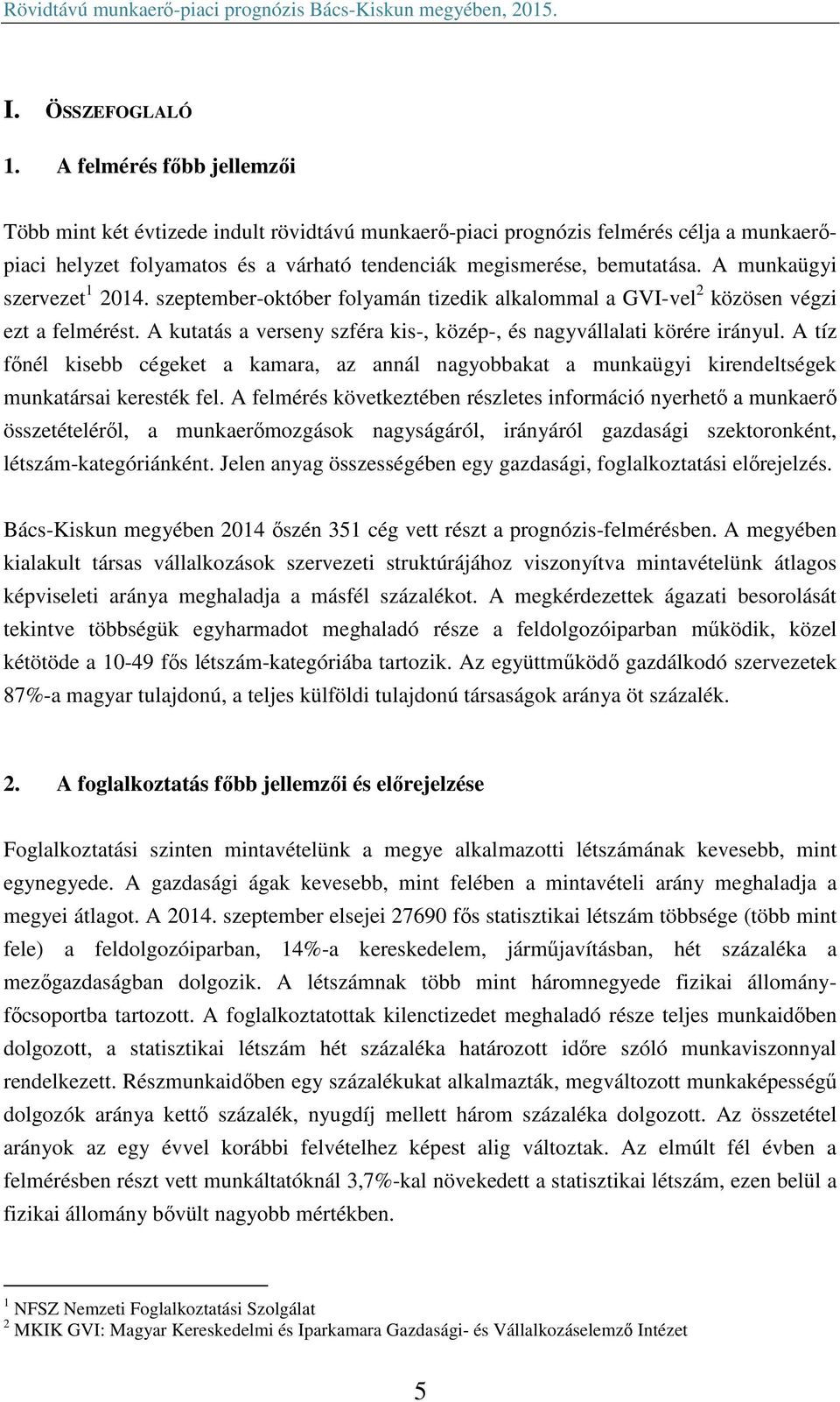 A munkaügyi szervezet 1 2014. szeptember-október folyamán tizedik alkalommal a GVI-vel 2 közösen végzi ezt a felmérést. A kutatás a verseny szféra kis-, közép-, és nagyvállalati körére irányul.